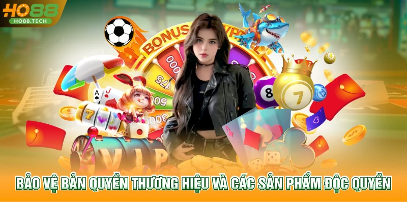 Bảo vệ bản quyền thương hiệu và các sản phẩm độc quyền