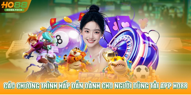 Các chương trình hấp dẫn dành cho người dùng tải app HO88