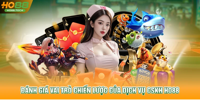 Đánh giá vai trò chiến lược của dịch vụ CSKH HO88 