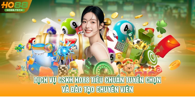 Dịch vụ CSKH HO88 tiêu chuẩn tuyển chọn và đào tạo chuyên viên