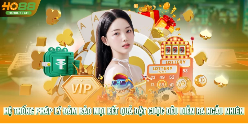 Hệ thống pháp lý đảm bảo mọi kết quả đặt cược đều diễn ra ngẫu nhiên