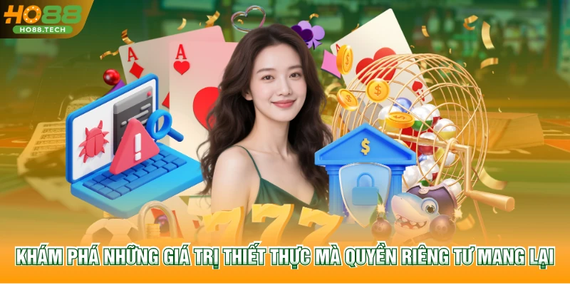 Khám phá những giá trị thiết thực mà quyền riêng tư mang lại