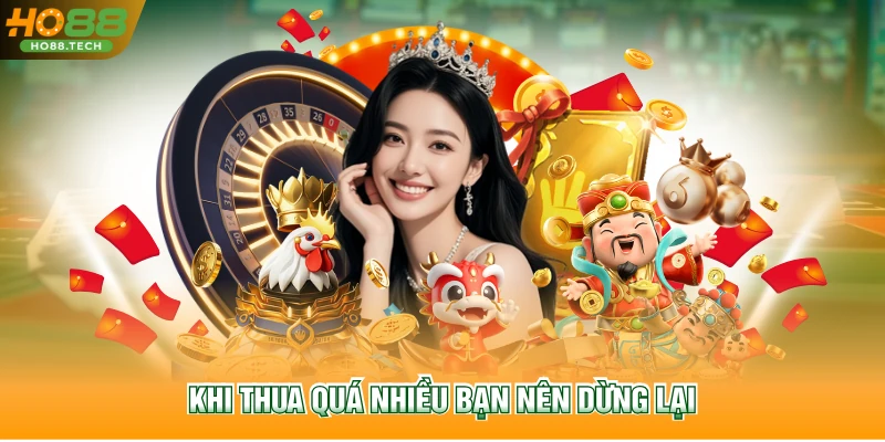 Khi thua quá nhiều bạn nên dừng lại