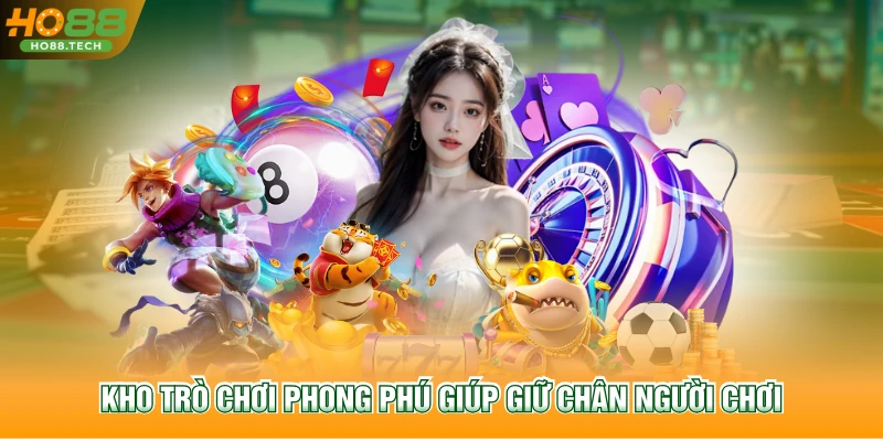Kho trò chơi phong phú giúp giữ chân người chơi