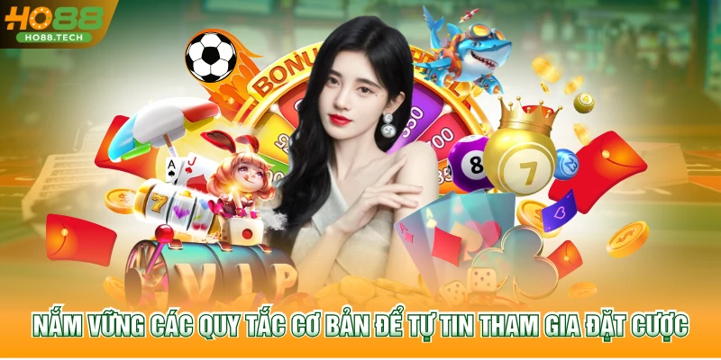 Nắm vững các quy tắc cơ bản để tự tin tham gia đặt cược