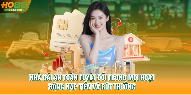 Nhà cái an toàn tuyệt đối trong mọi hoạt động nạp tiền và rút thưởng
