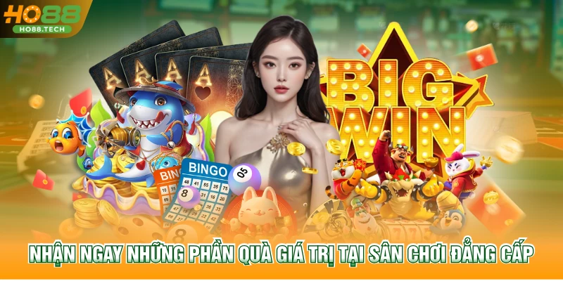 Nhận ngay những phần quà giá trị tại sân chơi đẳng cấp