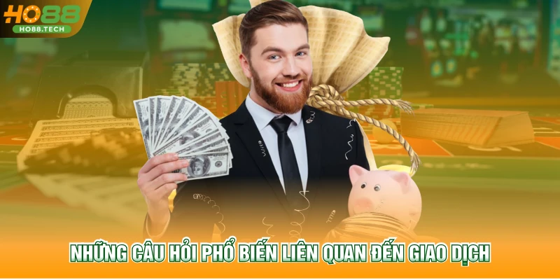 Những câu hỏi phổ biến liên quan đến giao dịch