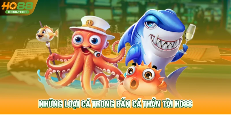 Những loại cá trong Bắn cá Thần Tài HO88