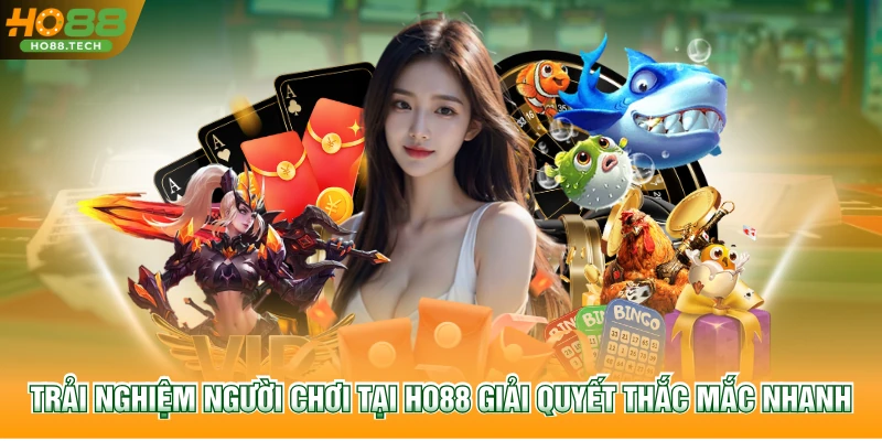 Trải nghiệm người chơi tại HO88 giải quyết thắc mắc nhanh