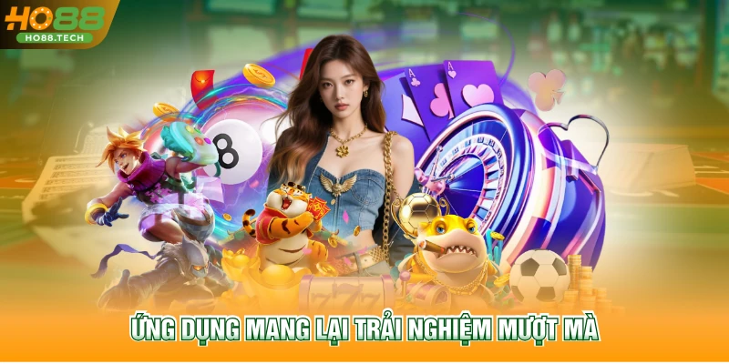 Ứng dụng mang lại trải nghiệm mượt mà